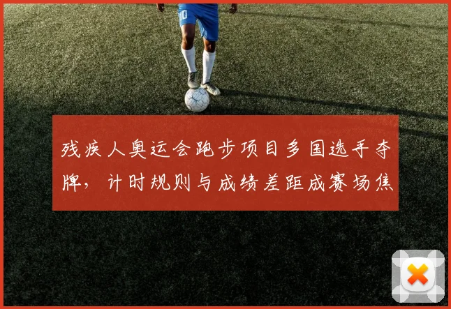 残疾人奥运会跑步项目多国选手夺牌,计时规则与成绩差距成赛场焦点