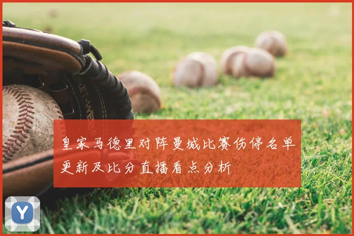 皇家马德里对阵曼城比赛伤停名单更新及比分直播看点分析