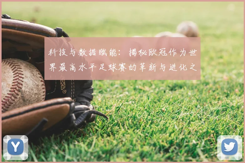 科技与数据赋能：揭秘欧冠作为世界最高水平足球赛的革新与进化之路