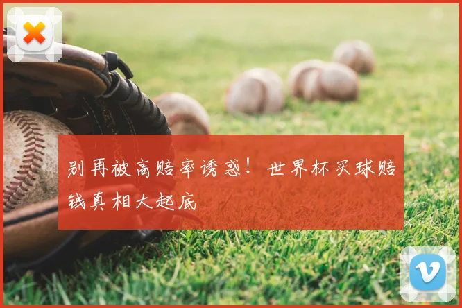 别再被高赔率诱惑！世界杯买球赔钱真相大起底