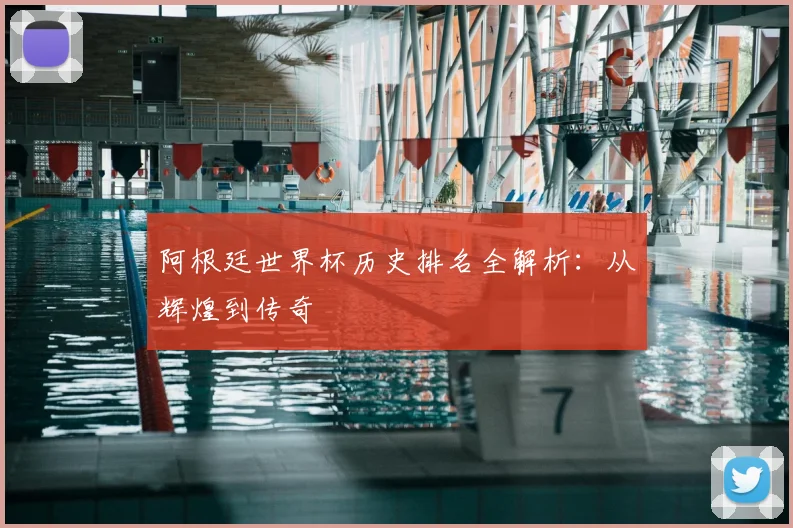 阿根廷世界杯历史排名全解析：从辉煌到传奇